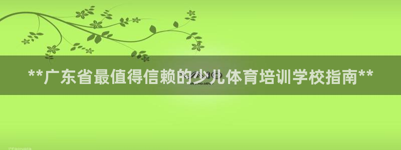 欧陆娱乐官网下载安装苹果：**广东省最值得信赖的少儿体育培训